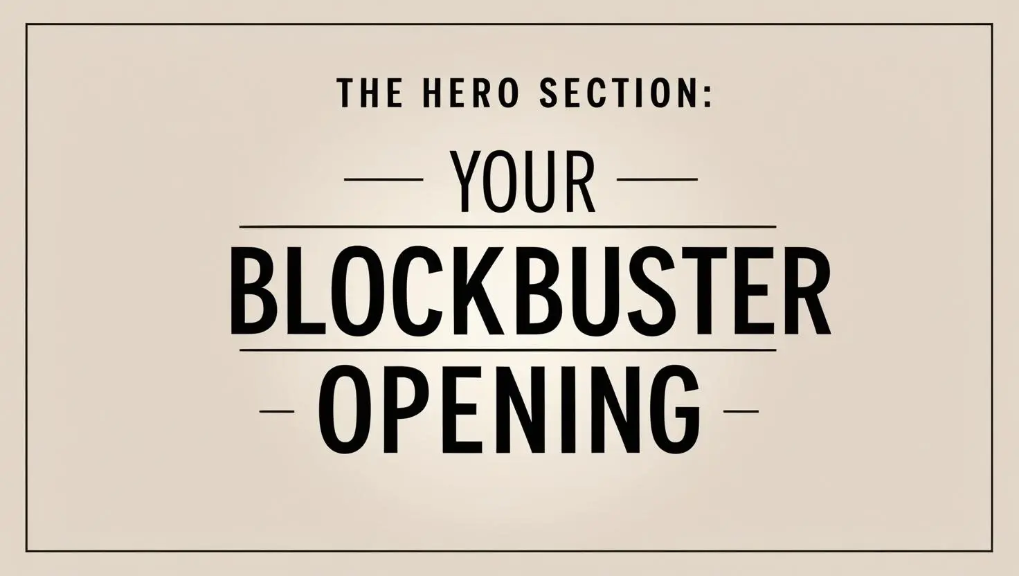 A blog section header titled The Hero Section_ Your Blockbuster Opening. The title should be bold, large, and professional with a modern, cinematic font. It should be placed on a simple, light backgro