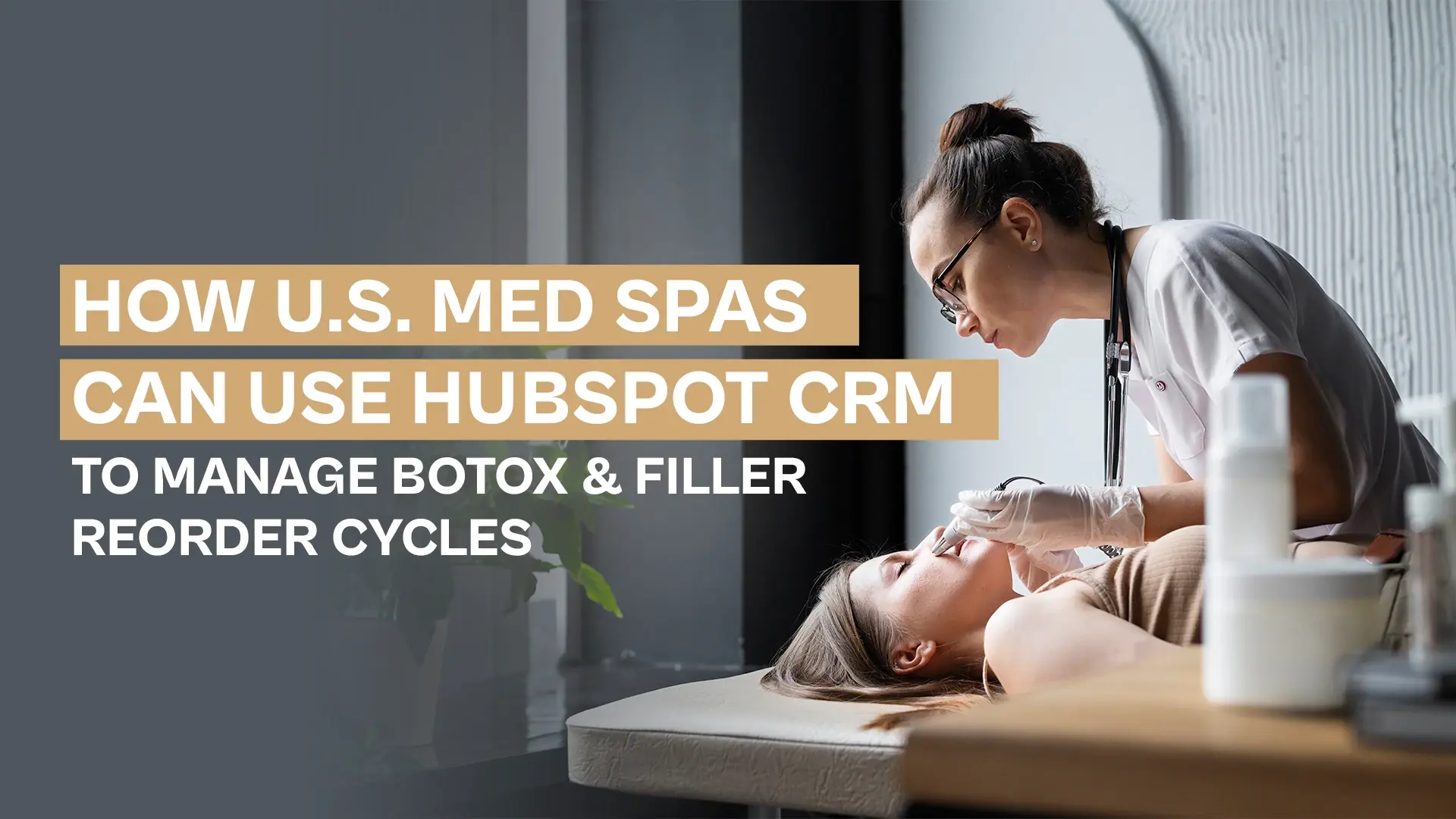 How U.S. Med Spas Can Use HubSpot CRM to Manage Botox & Filler Reorder Cycles
